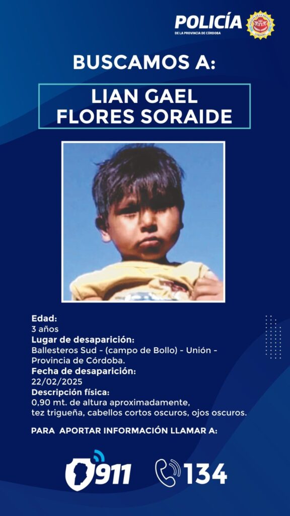 El Gobierno de la Provincia, conjuntamente con el Ministerio de Seguridad Nacional, ofrece una recompensa de $20 millones de pesos.El gobernador Martín Llaryora firmó un decreto que dispone el otorgamiento de una recompensa de 10 millones de pesos para aquella persona que aporte información útil y verificable para localizar a Lian Gael Flores, desaparecido el sábado en Ballesteros Sud.Asimismo, y en un trabajo conjunto, el Gobierno de la Nación, a través del Ministerio de Seguridad Nacional, aportará otros 10 millones distinada a la búsqueda del menor.La información debe ser comunicada a la línea telefónica gratuita 134.El menor fue visto por último vez el día sábado 22 de febrero de 2025 en los alrededores de su casa ubicada en la zona rural de esa localidad.El decreto señala que el pago de la recompensa dispuesta se efectuarán previa acreditación y/o certificación de la pertinencia y/o efectividad de los elementos aportados para la dilucidación del caso.Las personas que deseen aportar información, podrán hacerlo de manera anónima a la línea telefónica que a tal fin se habilite. En cuyo caso quien pretenda el pago de la recompensa, deberá acreditar de manera concluyente su aporte para acceder a la misma.Asimismo, se advierte que quienes proporcionen datos falsos o intenten desviar la investigación podrían incurrir en graves delitos.Lian Gael mide aproximadamente 90 cm de altura, tiene tez trigueña, cabello corto oscuro y ojos oscuros.